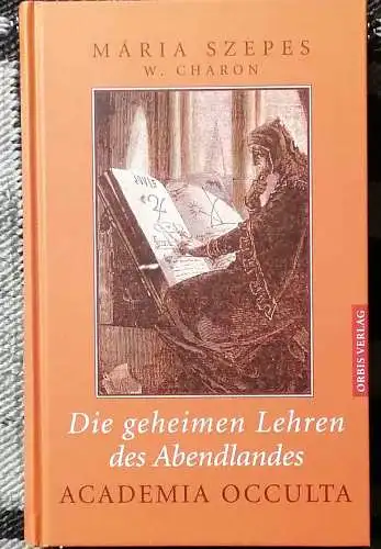 Szepes, Mária, W. Charon und Ralph Tegtmeier: Die geheimen Lehren des Abendlandes : die Grundlagen, die Praxis = Academia occulta. Mária Szepes ; W. Charon. [Red. und Bearb.: Ralph Tegtmeier, nach einer dt. Fassung von Gottfried Feidel]. 