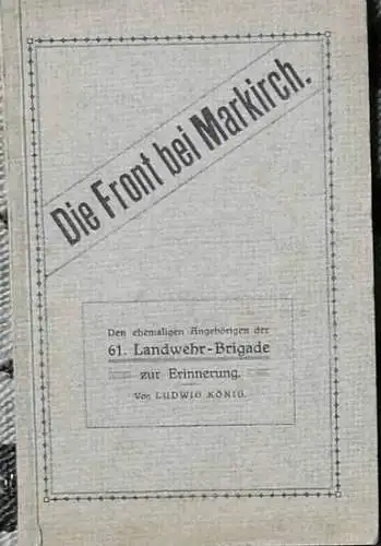 König, Ludwig: Die Front bei Markirch. - Den ehem. Angehörigen der 61. Landwehr-Brigade zur Erinnerung. 