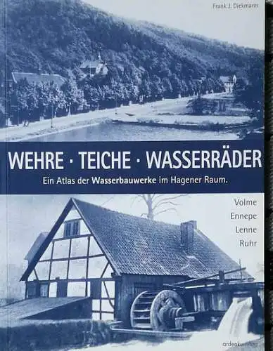 Diekmann, Frank J: Wehre - Teiche - Wasserräder. - Ein Atlas der Wasserbauwerke im Hagener Raum. (Volme, Ennepe, Lenne, Ruhr). 