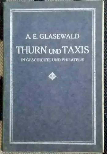 Glasewald, A. E: THURN und TAXIS in Geschichte und Philatelie. 