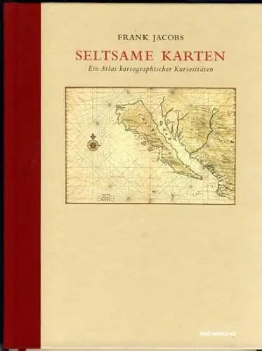 Jacobs, Frank: Seltsame Karten : ein Atlas kartographischer Kuriositäten. Dt. von Matthias Müller. 