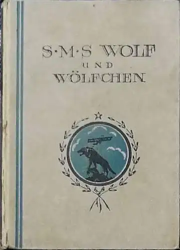 Nerger, (Kommandant Fregattenkapitän), (Ltn. zur See d.R.) Stein und (Oberflugmeister an Bord SMS Wolf) Fabeck: S.M.S Wolf / "Wölfchen" Im Flugzeug über drei Weltmeeren. -   Deckeltitel: S.M.S. Wolf und Wölfchen. 