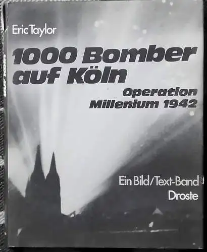 Taylor, Eric (Hrt.): 1000 [Tausend] Bomber auf Köln : Operation Millenium 1942.  SIGNIERT ! Eric Taylor. [Aus d. Engl. von Friedrich Gehendges] e. Bild-Text-Bd. 