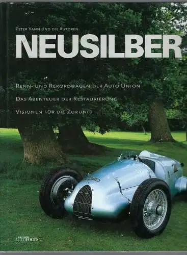 Vann, Peter und Peter Kirchberg: Neusilber : Renn- und Rekordwagen der Auto-Union ; das Abenteuer der Restaurierung ; Visionen für die Zukunft. Peter Vann und die Autoren. Mit Beitr. von Peter Kirchberg ... / Edition Autofocus. 