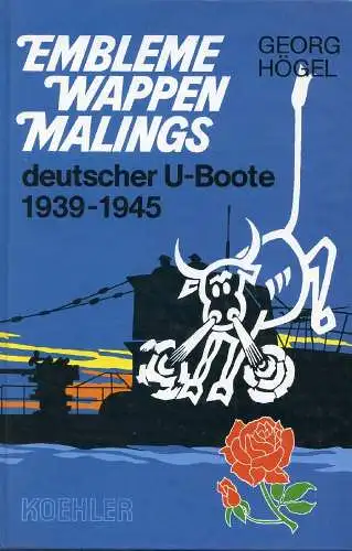 Högel, Georg: Embleme, Wappen, Malings deutscher U-Boote 1939 - 1945. 