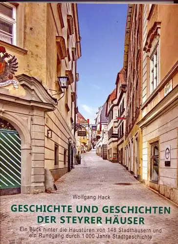 Hack, Wolfgang: Geschichte und Geschichten der Steyrer Häuser : ein Blick hinter die Haustüren von 148 Stadthäusern und ein Rundgang durch 1000 Jahre Stadtgeschichte.