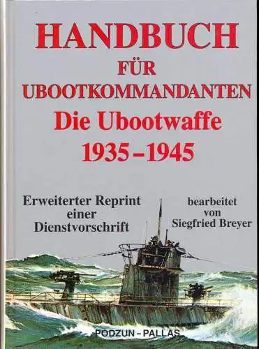 Beyer, Siegfried: Handbuch für Ubootkommandanten - Erweiterter Reprint einer Dienstvorschrift - bearbeitet von Siegfried Breyer - ; Teil: Die Ubootwaffe : 1935 - 1945. 