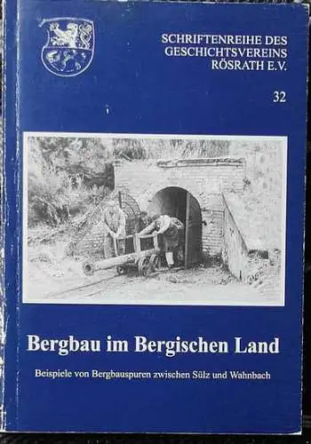 Emrich, Gabriele (Hrg.): Bergbau im Bergischen Land : Beispiele von Bergbauspuren zwischen Sülz und Wahnbach. [Hrsg.: Geschichtsverein Rösrath e.V. Bild- und Textred.: Gabriele Emrich ...] / Schriftenreihe ; Bd. 32. 