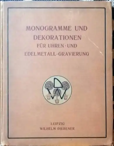 Diebener, Wilhelm (Hrg.): Monogramme und Dekorationen für Uhren und Edelmetall Gravierung sowie für verwandte Gewerbe.   Entwurf und Zeichnung: P[eter] Behrens, Düsseldorf; E. Doepler.. 