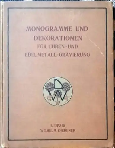 Diebener, Wilhelm (Hrg.): Monogramme und Dekorationen für Uhren und Edelmetall Gravierung sowie für verwandte Gewerbe.   Entwurf und Zeichnung: P[eter] Behrens, Düsseldorf; E. Doepler.. 