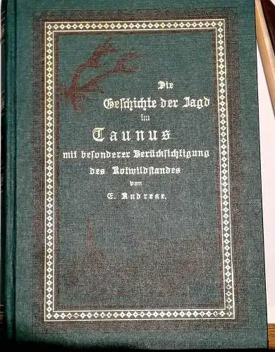 Andreae, Edgar Conrad Arthur: Geschichte der Jagd im Taunus - mit besonderer Berücksichtigung des Rotwildbestandes Hugo Graf Lerchenfeld. [Hrsg.: Julius-Neumann-Stiftung/Deutsche Jagdbibliothek] / Jagdliche Klassiker. 