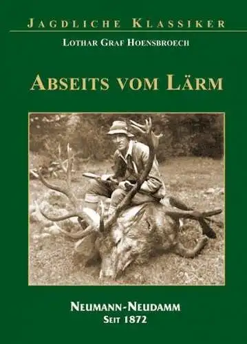 Hoensbroech, Lothar: Abseits vom Lärm. Lothar Graf Hoensbroech. [Hrsg.: Julius-Neumann-Stiftung/Deutsche Jagdbibliothek] / Jagdliche Klassiker. 