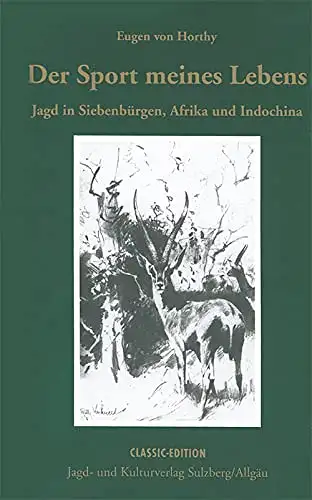 Horthy, Jens: Der Sport meines Lebens : [Jagd in Siebenbürgen, Afrika und Indochina]. Eugen von Horthy / Classic-Edition. 