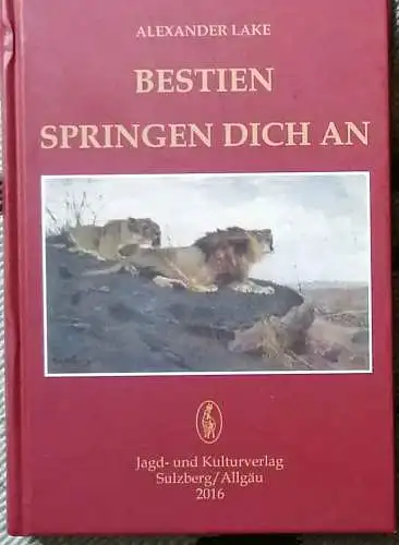 Lake, Alexander: Bestien springen dich an - Die aufsehenerrende Wahrheit über lauernde Bestien und lügende Jäger. 