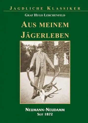 Lerchenfeld-Köfering, Hugo von und zu: Aus meinem Jägerleben. Hugo Graf Lerchenfeld. [Hrsg.: Julius-Neumann-Stiftung/Deutsche Jagdbibliothek] / Jagdliche Klassiker. 