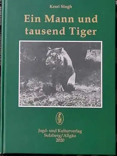 Singh, Kesri: Ein Mann und tausend Tiger. - Tigerjagden in Indien - Erinnerungen eines indischen Jägermeisters am Hofe der Maharadschas von Gwalior und Jaipur. 