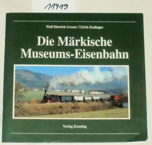 Groote, Wolf Dietrich und Ulrich Kodinger: Die Märkische Museums-Eisenbahn. 