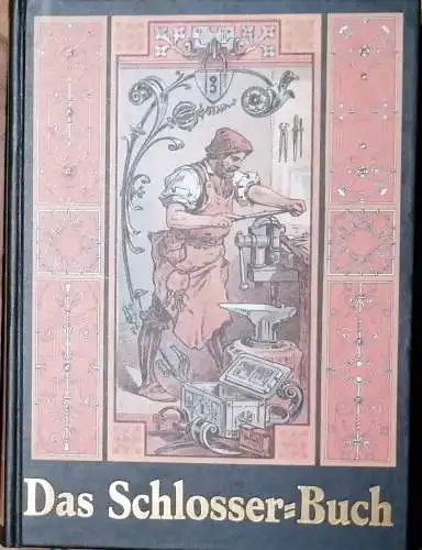 Krauth, Theodor und Franz Sales Meyer: Das Schlosserbuch. von Theodor Krauth u. Franz Sales Meyer. 