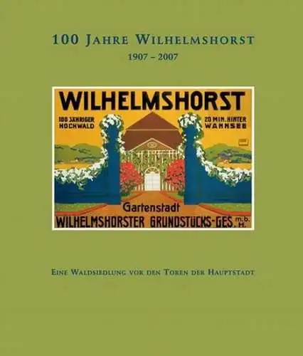 Paetau, Rainer (Hrg.): 100 Jahre Wilhelmshorst : (1907   2007) ; eine Waldsiedlung vor den Toren der Hauptstadt ; [Ortsgeschichte Wilhelmshorst]. [Hrsg.: Freunde und.. 