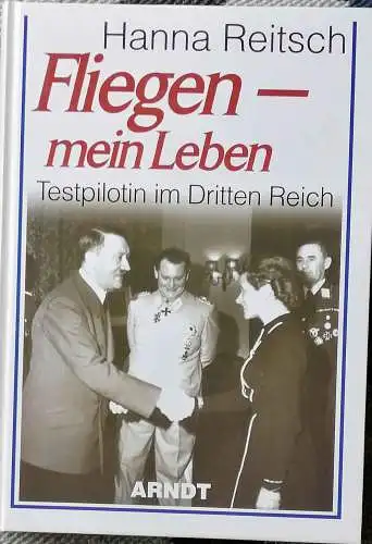 Reitsch, Hanna: Fliegen - mein Leben - Testpilotin im Dritten Reich. 