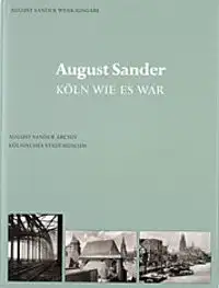 Sander, August: Köln wie es war. [Hrsg.: Kölnisches Stadtmuseum, Köln ...] / Sander, August: Werkausgabe. 