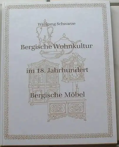 Schwarze, Wolfgang: Bergische Wohnkultur im 18. [achtzehnten] Jahrhundert : BERGISCHE  MÖBEL. 