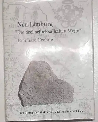 Frohne, Richard: Neu - Limburg. - "Die drei schicksalhaften Wege" - Ein Beitrag zur friderizianischen Kolonisation um 1772 in Schlesien. 