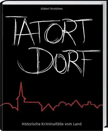 Strotdrees, Gisbert: Tatort Dorf : historische Kriminalfälle vom Land. 