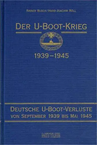 Der U-Boot-Krieg 1939 - 1945; Teil: 4., Deutsche U-Boot-Verluste von September 1939 bis Mai 1945. 