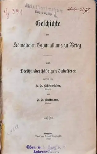 Schönwälder, K. J. und J. J. Guttmann: Geschichte des königlichen Gymnasiums zu Brieg. - Zur dreihundertjährigen Jubelfeier. 
