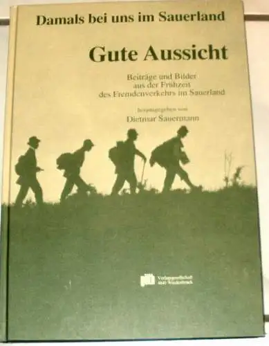 Sauermann, Dietmar (Hrg.): Gute Aussicht   Damals bei uns im Sauerland.     Beiträge und Bilder aus der Frühzeit des Fremdenverkehrs im.. 