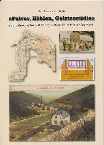 Bühren, Karl Friedrich: Pulver, Höhlen, Geisterstädte. - 200 Jahre Explosivstoffproduktion im mittleren Volmetal. 