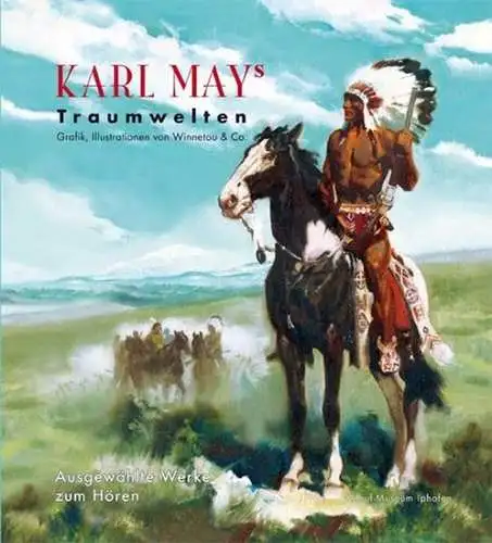 Mergenthaler, Markus: Karl Mays Traumwelten : Grafik, Illustrationen von Winnetou & Co. Knauf-Museum Iphofen. Hrsg. von Markus Mergenthaler / Ausgewählte Werke zum Hören. 
