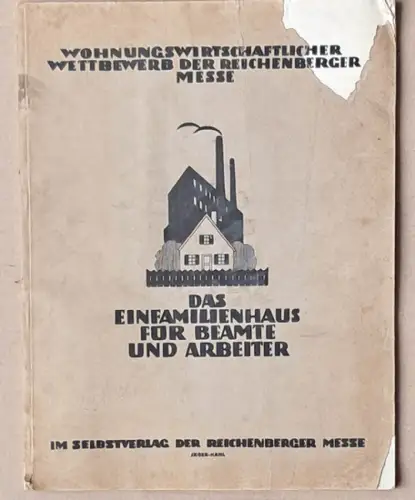 Das Einfamilienhaus für Beamte und Arbeiter. - Wohnungwirtschaftlicher Wettbewerb der Reichenberger Messe. 