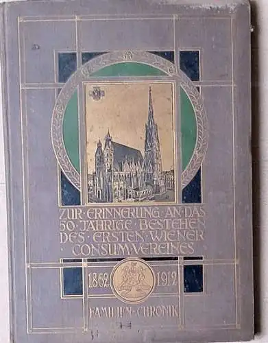 Zur Erinnerung an das 50jährige Bestelhen des Ersten Wien Consum-Vereins. 1862 - 1912. (Registirete Genosssenschaft mit beschränkter Haftung). 