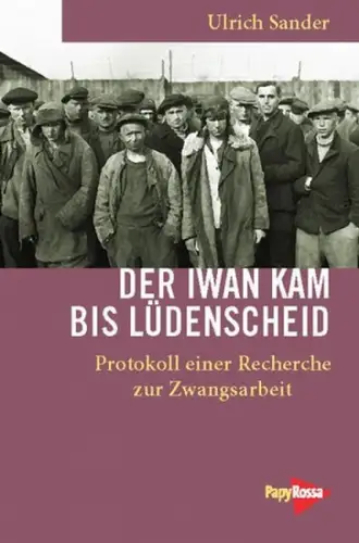 Sander, Ulrich: Der Iwan kam bis Lüdenscheid : Protokoll einer Recherche zur Zwangsarbeit. Neue kleine Bibliothek ; 212. 