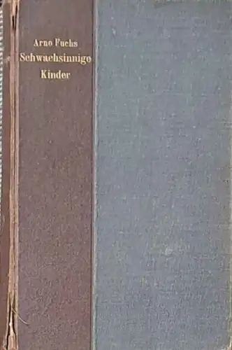 Fuchs, Arno: Schwachsinnige Kinder. - ihre sittlich-religiöse, intelektuelle und wirtschaftliche Rettung. - Versuch einer Hilfschulpädagogik. 