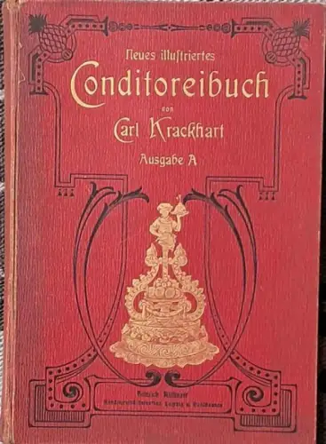 Krackhart, Carl: Neues illustriertes Conditorei Buch.   Ausgabe A     Vollständig neu bearb. von Hofconditor Max Bernhardt, Münsche. Ein praktisches Hand.. 