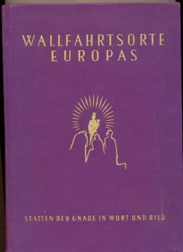 Kriss, Rudolf Dr: Wallfahrtsorte Europas. - Stätten der Gnade in Wort und Bild. + unter Mitarbeit von Lenz Rettenbeck und einem Vorwort von Prof. Pater Hugo Lang OSB. 