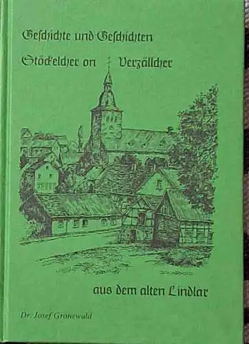 Gronewald, Josef,  Dr: Geschichte und Geschichten - Stöckelchen und Verzällcher aus dem alten Lindlar. 