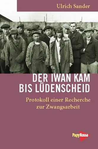 Sander, Ulrich: Der Iwan kam bis Lüdenscheid : Protokoll einer Recherche zur Zwangsarbeit. Neue kleine Bibliothek ; 212. 