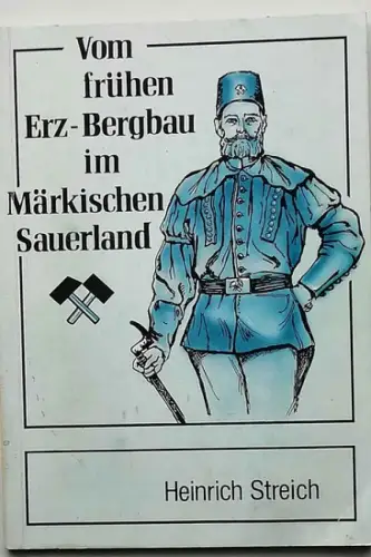 Streich, Heinrich: Vom frühen Erz-Bergbau im märkischen Sauerlande. - Ein Exkursionsführer durch die Höhlen des Sauerlandes für Höhlentouristen, Natur- und Heimatfreunde. 