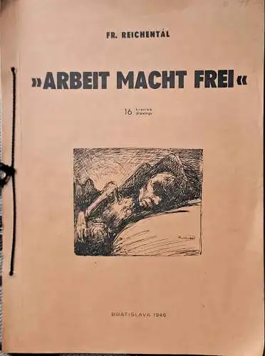 Reichentál, Frantisek: Arbeit macht frei. - 16 kresieb - 16 drawings. 