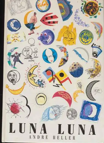 Heller, André: Luna Luna. André Heller. Photogr. dokumentiert von Sabina Sarnitz. Essay von Hilde Spiel. 