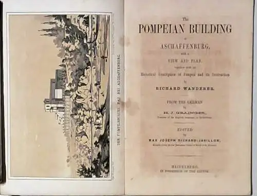 Wanderer, Richard and Max Joseph (Editor) Richard-Janillon: The Pompeian Building at Aschaffenburg. with a view and plan, together with an historical description of Pompeii and its destruction by Richard Wanderer.  From the German by H. J. Granger. 