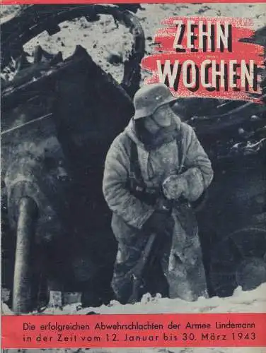 Zehn Wochen. - Die erfolgreichen Abwehrschlachten der Armee Lindemann in der Zeit vom 12. Januar bis 30. März 1943. 