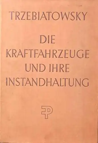 Trzebiatowsky, Hans (Hrsg.): Die Kraftfahrzeuge und ihre Instandhaltung. Ein Lehr- und Nachschlagebuch für Krftfahrzeughandwerker, Kraftfahrzeugelelktriker, Reparaturwerkstätten, Meisterkurse, Fach- und Fahrschulen. 