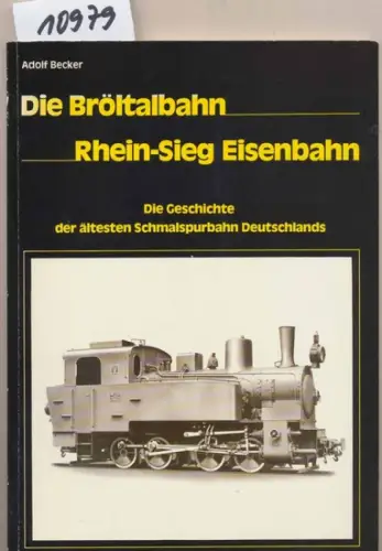 Becker, Adolf: Die Bröltalbahn - Rhein-Sieg-Eisenbahn. - die Geschichte der ältesten Schmalspurbahn Deutschlands. 