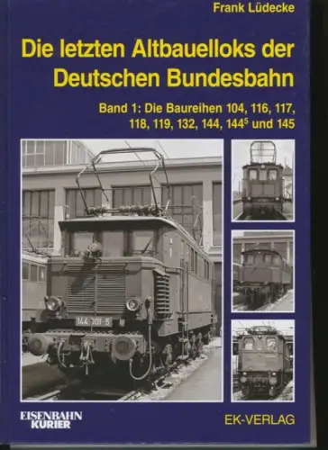 Die letzten Altbauelloks der Deutschen Bundesbahn; Teil: Band 1., Die Baureihen 104, 116, 117, 118, 119, 132, 144, 144 5 und 145. 