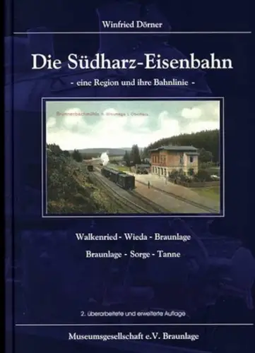 Dörner, Winfried: Die Südharz-Eisenbahn : eine Region und ihre Bahnlinie ; Walkenried - Wieda - Braunlage ; Braunlage - Sorge - Tanne. Museumsgesellschaft e.V. Braunlage. 